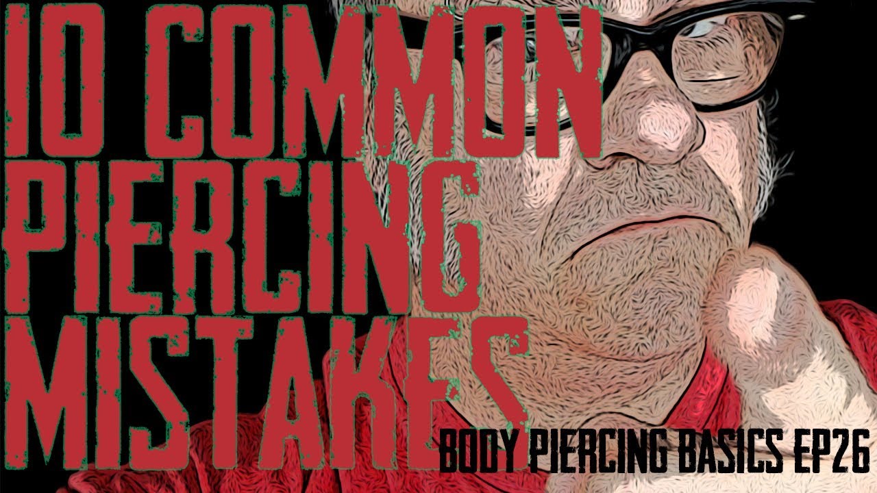 10 Common Piercing Mistakes - Body Piercing Basics EP 26