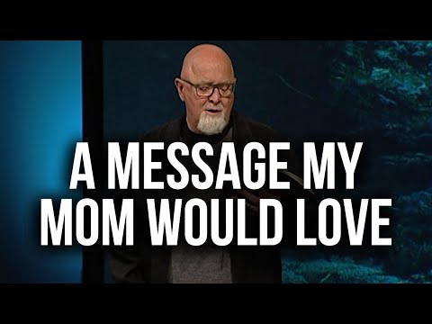 A Message My Mom Would Love - Mother's Day Sermon