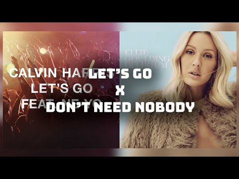 Let's Go I Don't Need Nobody - Calvin Harris ft.Ne-Yo x Ellie Goulding Mashup