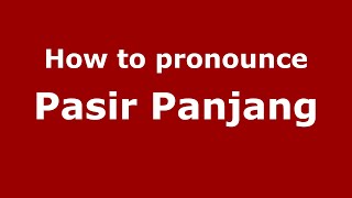 How to pronounce Pasir Panjang