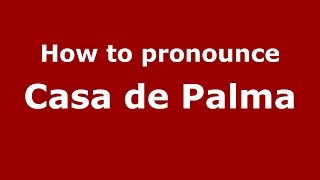 How to pronounce Casa De Palma