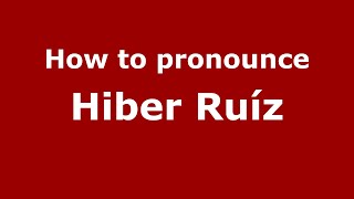How to pronounce Hiber Ruíz