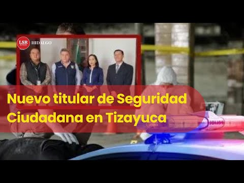 Nuevo titular de Seguridad Ciudadana en Tizayuca 🚔