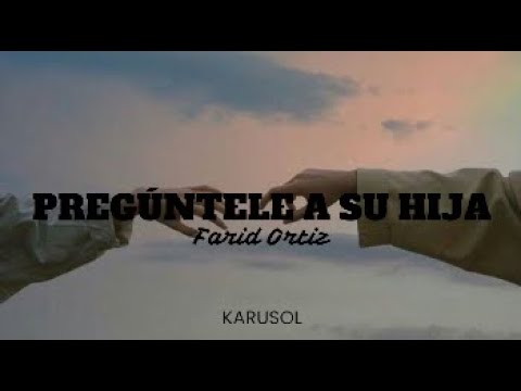 Pregúntele a su hija ‐ Farid Ortiz// LETRA