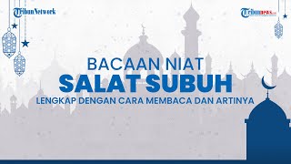 Bacaan Niat Salat Subuh, Lengkap dengan Cara Membaca Beserta Artinya