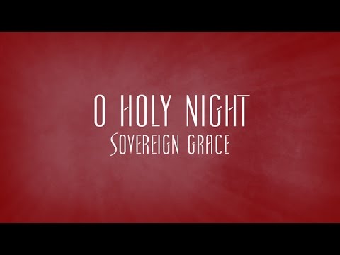 O Holy Night (Hear the Gospel Story) - Sovereign Grace