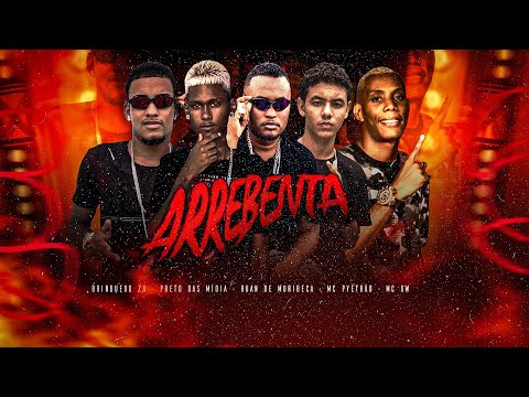 ARREBENTA - Ruan de Muribeca, Preto das Midia, Brinquedo Zn, Mc Pyetrão, Mc Gw