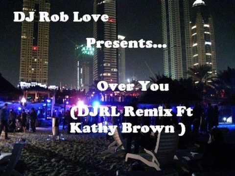Over You DJ Rob Love Remix Ft Kathy Brown