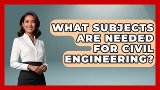 What Subjects Are Needed For Civil Engineering? - Civil Engineering Explained