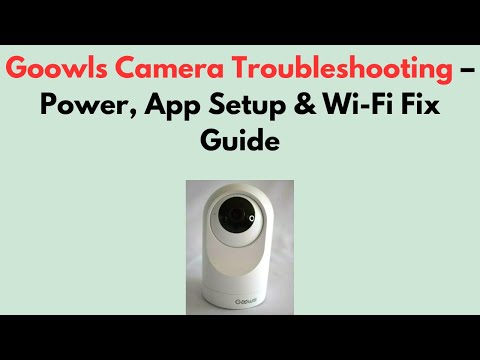 Goowls Camera Troubleshooting – Power, App Setup & Wi-Fi Fix Guide