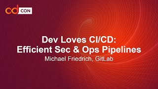 Dev Loves CI/CD: Efficient Sec and Ops Pipelines - Michael Friedrich, GitLab