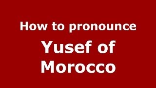 How to pronounce Yusef Of Morocco