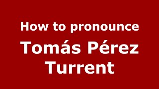 How to pronounce Tomás Pérez Turrent