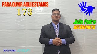 HINO 173 EM LIBRAS - Para Ouvir Aqui Estamos - (HINÁRIO 5 CCB) @severinojoaquimdasilva-oficial ​
