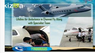 Acquire Recommended Air Ambulance in Chennai Endowing by Lifeline