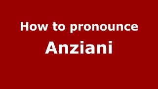 How to pronounce Anziani