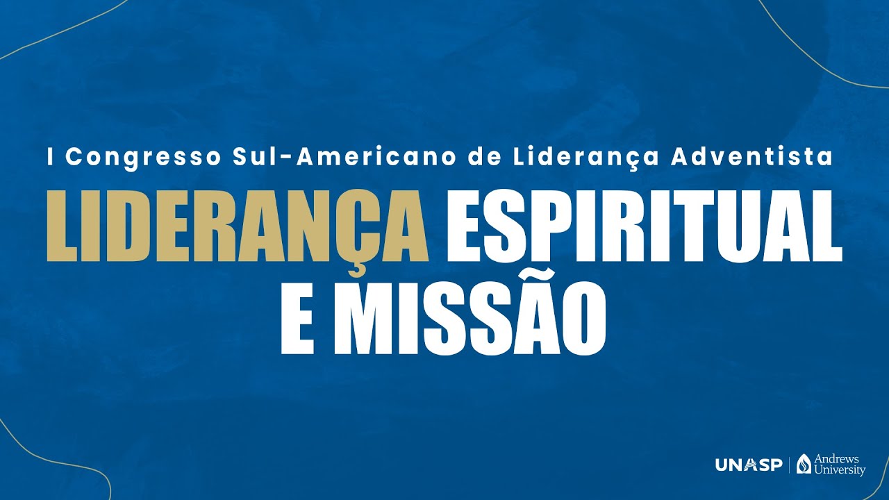 Liderança Espiritual e Missão | 1º Congresso Sul-americano de Liderança Adventista | Dia 03 | Manhã