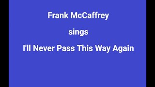 I’ll Never Pass this Way Again+OnScreen Lyrics = Frank McCaffrey