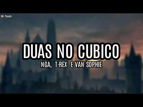 NGA - Duas no Cubico ft T Rex & Van Sophie (Letra)