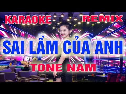 Sai Lầm Của Anh Karaoke Remix Tone Nam Dj Cực Sung 2022