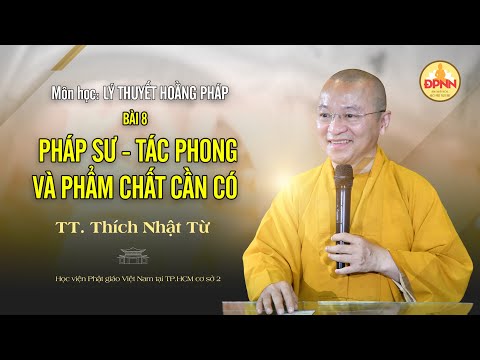 Pháp sư tác phong và phẩm chất cần có - Thầy Nhật Từ dạy môn Lý thuyết Hoằng pháp