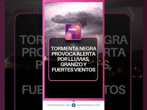 Se aproxima Tormenta Negra a México con 48 horas de lluvia y granizadas | Reporte Indigo