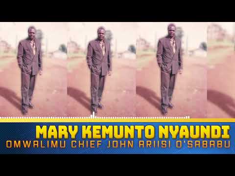 MARY KEMUNTO NYAUNDI(AUDIO OFFICIAL) - OMWALIMU CHIEF JOHN ARIISI O'SABABU
