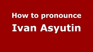 How to pronounce Ivan Asyutin