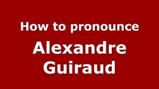 How to pronounce Alexandre Guiraud
