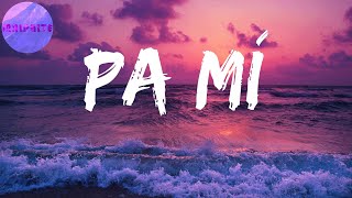 Pa Mí (Letras) | Yo te quiero pa’ mí, no te quiero pa’ más nadie