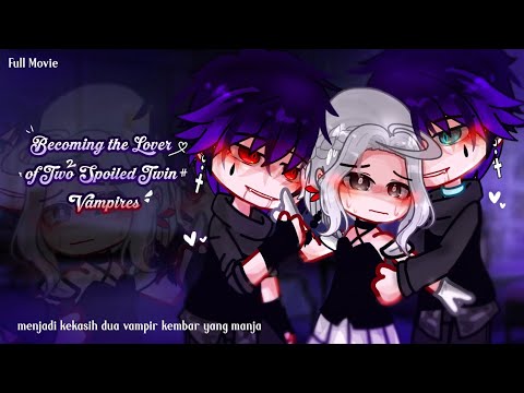 💌&mdash;Becoming The Lover of Two Spoiled Twin Vamp1re🧛&zwj;♂️ || ENG/IND GCMM ROMANCE || FULL MOVIE