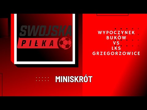 B KLASA: WYPOCZYNEK BUKÓW - LKS GRZEGORZOWICE (MINISKRÓT)
