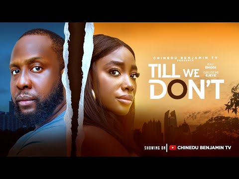 TILL WE DON’T | Latest Nigerian Full Movies