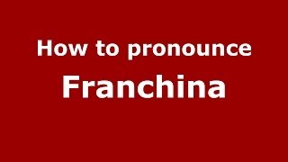 How to pronounce Franchina
