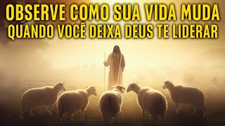 Veja Como Sua Vida Muda Quando Você Deixa Deus Te Liderar