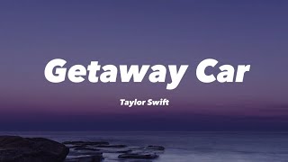 Taylor Swift ~ Getaway Car (lyrics)