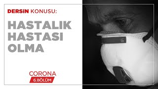 Hastalık Hastası Olma - Corona (6.BÖLÜM)