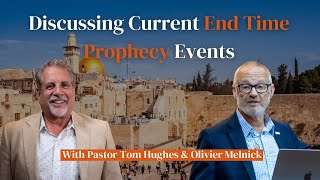 Discussing Current End Time Prophecy Events! | With Pastor Tom Hughes & Olivier Melnick