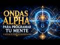 ONDAS ALPHA PARA PROGRAMAR TU MENTE Y ACTIVAR TU PODER DE MANIFESTACIÓN