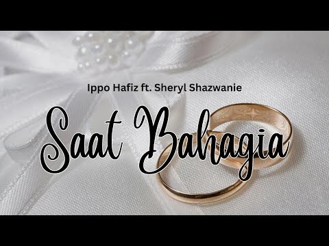 IPPO HAFIZ ft SHERYL SHAZWANIE  - SAAT BAHAGIA (LIRIK VIDEO)
