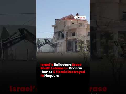 Israeli Bulldozers Destroy Homes and Hotels in Naqoura, South Lebanon