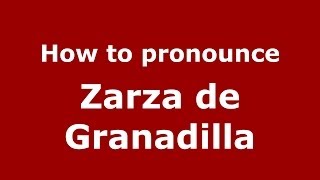 How to pronounce Zarza De Granadilla