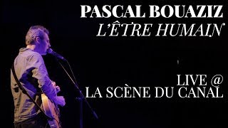 Pascal Bouaziz  - L’être humain - live @ La Scène du Canal (Paris)