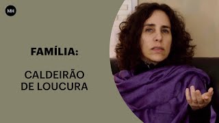 FAMÍLIA: CALDEIRÃO DE LOUCURA | MARIA HOMEM