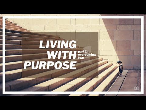 Living With Purpose | Part 1 - Overcoming Fear
