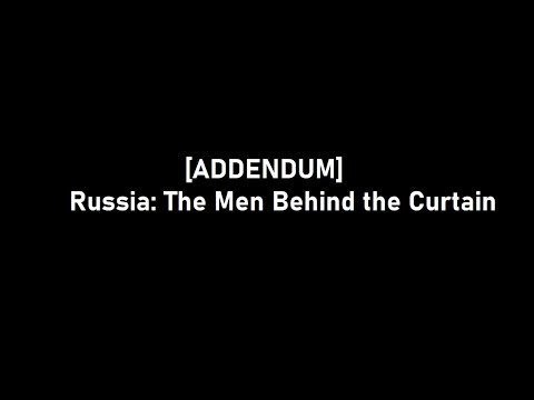 [ADDENDUM] Russia: The Men Behind the Curtain