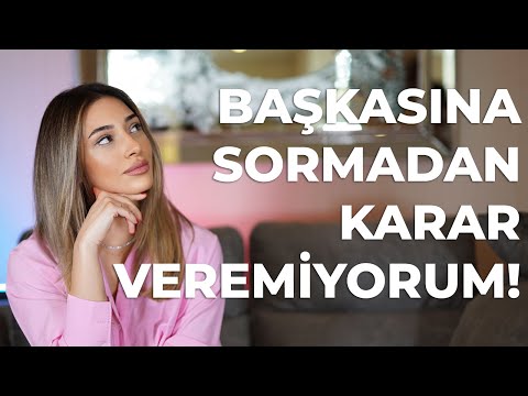 Başkasına Sormadan Karar Veremiyorum!