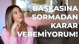 Başkasına Sormadan Karar Veremiyorum!