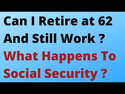 Can I Retire at 62 and Still Work What Happens to Social Security Video