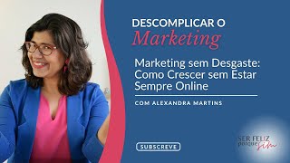 Marketing sem Desgaste: Como Crescer sem Estar Sempre Online | Descomplicar o Marketing Ep.14